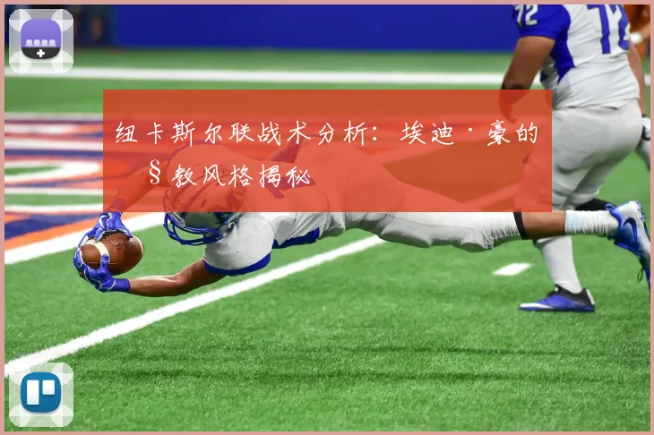 纽卡斯尔联战术分析：埃迪·豪的执教风格揭秘