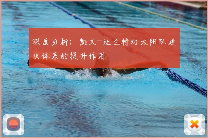 深度分析:凯文-杜兰特对太阳队进攻体系的提升作用