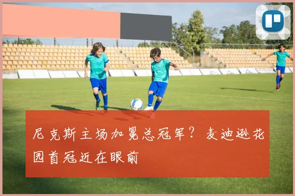 尼克斯主场加冕总冠军?麦迪逊花园首冠近在眼前